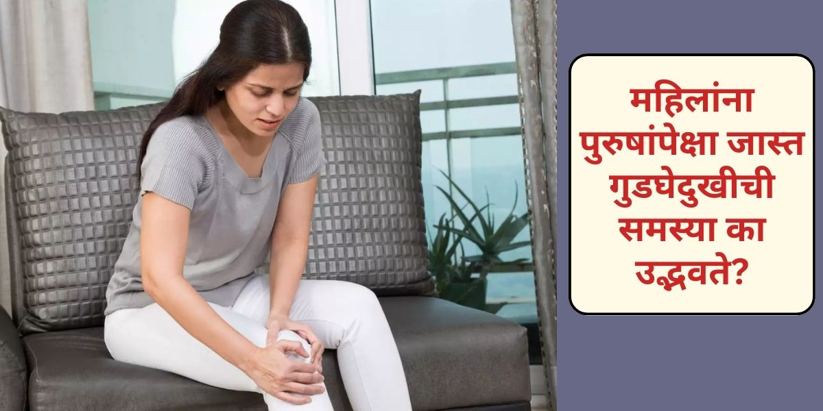 महिलांचे गुडघे का दुखतात स्त्रियांना गुडघेदुखीचा त्रास का होतो ?