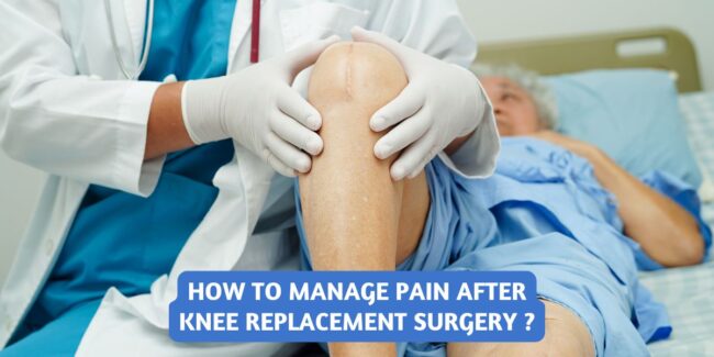 Managing pain after Knee Surgery How to Manage Pain After Knee Replacement Surgery ?