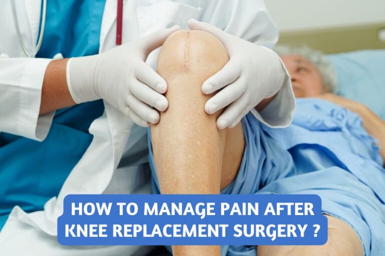 How to Manage Pain After Knee Replacement Surgery ?