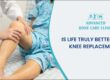 Is life truly better after a knee replacement?